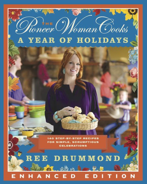Pioneer Woman Cooks-A Year of Holidays (Enhanced Edition), The v2: 140 Step-by-Step Recipes for Simple, Scrumptious Celebrations