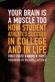 Title: Your Brain Is a Muscle Too: How Student Athletes Succeed in College and in Life, Author: Andre Hayes