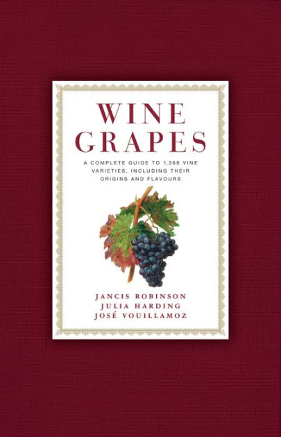 Wine Grapes: A Complete Guide to 1,368 Vine Varieties Wine Grapes: A Complete Guide to 1,368 Vine Varieties