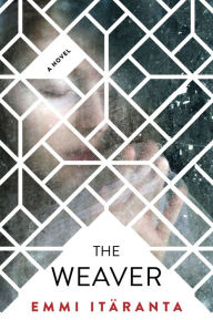 Title: The Weaver: A Novel, Author: Emmi Itäranta
