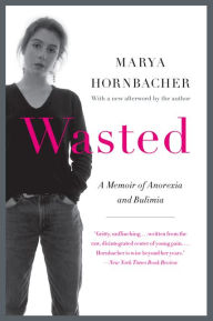 Title: Wasted Updated Edition: A Memoir of Anorexia and Bulimia, Author: Marya Hornbacher