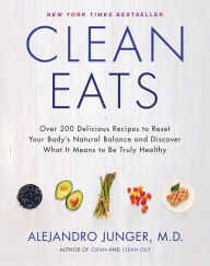 Title: Clean Eats: Over 200 Delicious Recipes to Reset Your Body's Natural Balance and Discover What It Means to Be Truly Healthy, Author: Alejandro Junger