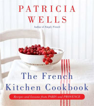 Title: The French Kitchen Cookbook: Recipes and Lessons from Paris and Provence, Author: Patricia Wells