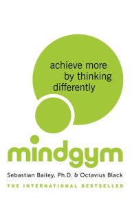 Mind Gym: Achieve More by Thinking Differently