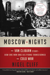 Title: Moscow Nights: The Van Cliburn Story--How One Man and His Piano Transformed the Cold War, Author: Nigel Cliff