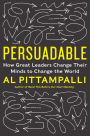 Persuadable: How Great Leaders Change Their Minds to Change the World