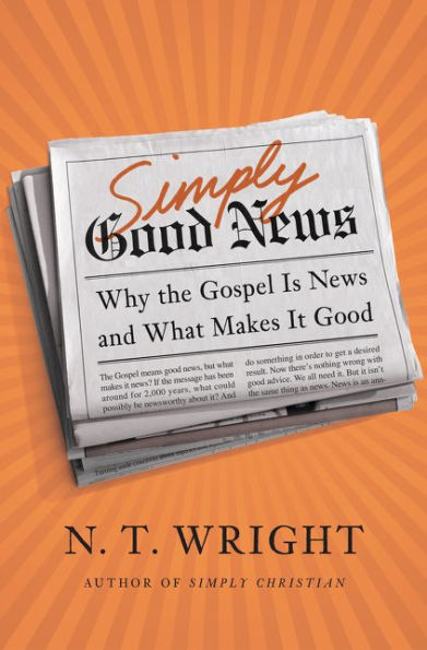 Simply Good News: Why the Gospel Is News and What Makes It Good