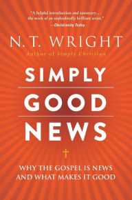 Title: Simply Good News: Why the Gospel Is News and What Makes It Good, Author: N. T. Wright