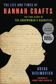 Title: The Life and Times of Hannah Crafts: The True Story of The Bondwoman's Narrative, Author: Gregg Hecimovich