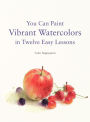You Can Paint Vibrant Watercolors in Twelve Easy Lessons