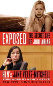 Title: Exposed: The Secret Life of Jodi Arias, Author: Jane Velez-Mitchell