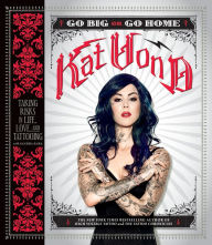 Title: Go Big or Go Home: Taking Risks in Life, Love, and Tattooing, Author: Kat Von D