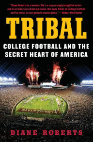 Title: Tribal: College Football and the Secret Heart of America, Author: Diane Roberts