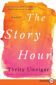Title: The Story Hour: A Novel, Author: Thrity Umrigar