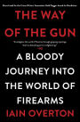 The Way of the Gun: A Bloody Journey into the World of Firearms