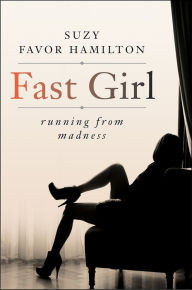 Title: Fast Girl: A Life Spent Running From Madness, Author: Suzy Favor Hamilton