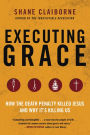 Executing Grace: How the Death Penalty Killed Jesus and Why It's Killing Us