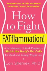 Title: How to Fight FATflammation!: A Revolutionary 3-Week Program to Shrink the Body's Fat Cells for Quick and Lasting Weight Loss, Author: Lori Shemek PhD