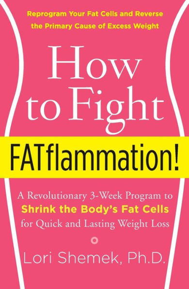 How to Fight FATflammation!: A Revolutionary 3-Week Program to Shrink the Body's Fat Cells for Quick and Lasting Weight Loss