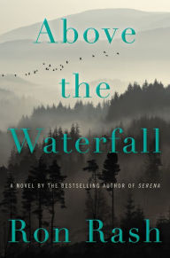 Title: Above the Waterfall: A Novel, Author: Ron Rash