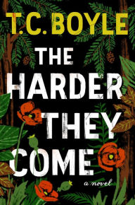 Title: The Harder They Come, Author: T. C. Boyle