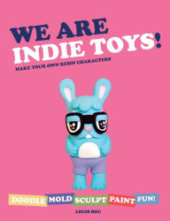 Title: We Are Indie Toys: Make Your Own Resin Characters, Author: Louis Bou