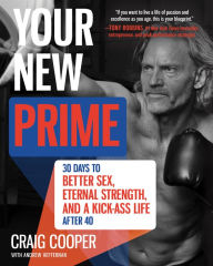 Title: Your New Prime: 30 Days to Better Sex, Eternal Strength, and a Kick Ass Life After 40, Author: Craig Cooper