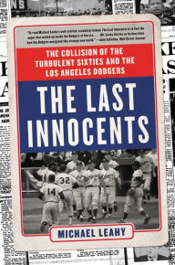 Title: The Last Innocents: The Collision of the Turbulent Sixties and the Los Angeles Dodgers, Author: Michael Leahy