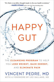 Title: Happy Gut: The Cleansing Program to Help You Lose Weight, Gain Energy, and Eliminate Pain, Author: Vincent Pedre