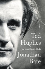 Title: Ted Hughes: The Unauthorised Life, Author: Jonathan Bate