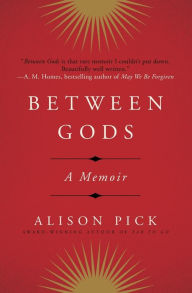 Title: Between Gods: A Memoir, Author: Alison Pick