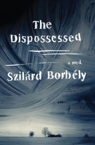 Title: The Dispossessed: A Novel, Author: Szilard Borbely