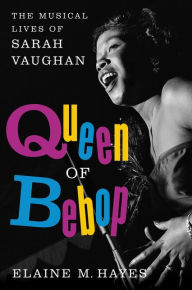 Title: Queen of Bebop: The Musical Lives of Sarah Vaughan, Author: Elaine M. Hayes