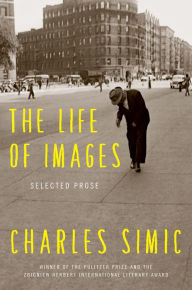 Title: The Life of Images: Selected Prose, Author: Charles Simic