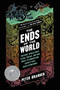 Title: The Ends of the World: Volcanic Apocalypses, Lethal Oceans, and Our Quest to Understand Earth's Past Mass Extinctions, Author: Peter Brannen