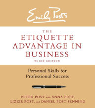Title: The Etiquette Advantage in Business, Third Edition: Personal Skills for Professional Success, Author: Peter Post