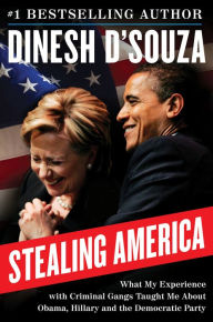 Title: Stealing America: What My Experience with Criminal Gangs Taught Me about Obama, Hillary, and the Democratic Party, Author: Dinesh D'Souza