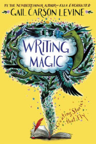 Title: Writing Magic: Creating Stories that Fly, Author: Gail Carson Levine