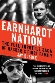 Title: Earnhardt Nation: The Full-Throttle Saga of NASCAR's First Family, Author: Jay Busbee