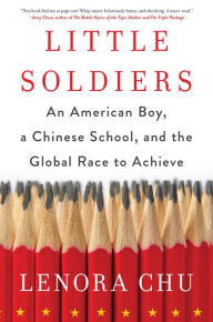 Title: Little Soldiers: An American Boy, a Chinese School, and the Global Race to Achieve, Author: Lenora Chu