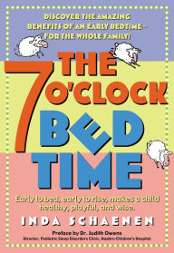 Title: The 7 O'Clock Bedtime: Early to bed, early to rise, makes a child healthy, playful, and wise, Author: Inda Schaenen