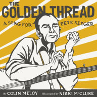 Title: The Golden Thread: A Song for Pete Seeger, Author: Colin Meloy