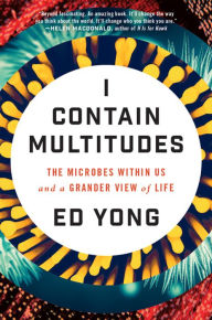 Title: I Contain Multitudes: The Microbes within Us and a Grander View of Life, Author: Ed Yong