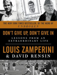 Title: Don't Give Up, Don't Give In: Lessons from an Extraordinary Life, Author: Louis Zamperini