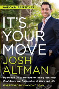 Title: It's Your Move: My Million Dollar Method for Taking Risks with Confidence and Succeeding at Work and Life, Author: Josh Altman