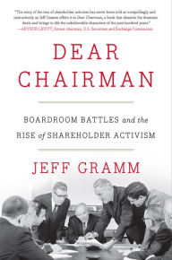 Title: Dear Chairman: Boardroom Battles and the Rise of Shareholder Activism, Author: Jeff Gramm