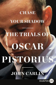 Title: Chase Your Shadow: The Trials of Oscar Pistorius, Author: John Carlin