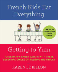 The Picky Eater Cure 2 Book Bundle: French Kids Eat Everything and Getting to YUM