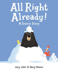 Title: All Right Already!: A Snowy Story, Author: Jory John