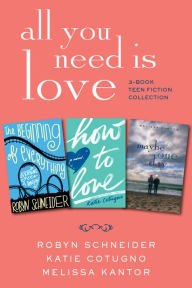 Title: All You Need Is Love: 3-Book Teen Fiction Collection: The Beginning of Everything, How to Love, Maybe One Day, Author: Robyn Schneider